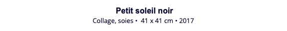 &nbsp;Petit soleil noir Collage, soies • 41 x 41 cm • 2017
